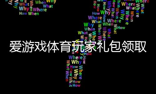爱游戏体育玩家礼包领取教程:礼包内容、激活步骤与新手福利详解
