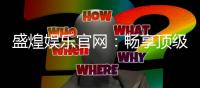 盛煌娱乐官网：畅享顶级棋牌电游的奢华体验