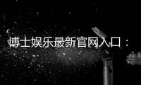 博士娱乐最新官网入口:揭秘官方正版平台注册与游戏攻略