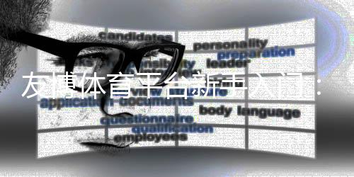 友博体育平台新手入门：注册、充值、安全与常见玩法全攻略
