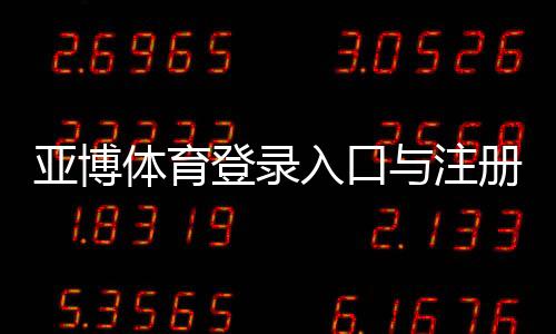 亚博体育登录入口与注册流程详解:新手快速上手与安全登录指南