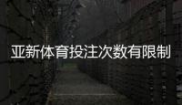 亚新体育投注次数有限制吗？平台次数规则、限制类型与新手实用攻略