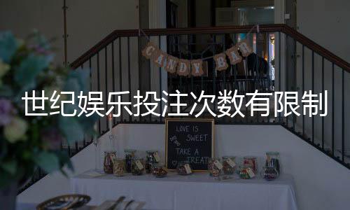 世纪娱乐投注次数有限制吗?详解平台规则与玩法技巧