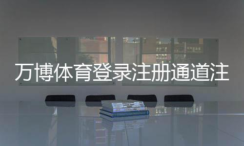 万博体育登录注册通道注册登录指南：新手步骤、常见问题与安全注意事项