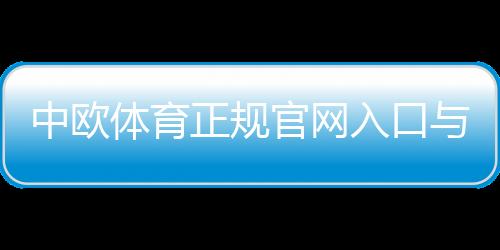 中欧体育正规官网入口与登录指南:如何识别真假官网并保障账户安全