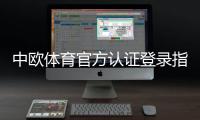 中欧体育官方认证登录指南：注册、认证与安全登录全攻略