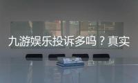 九游娱乐投诉多吗？真实投诉情况、常见问题与维权攻略