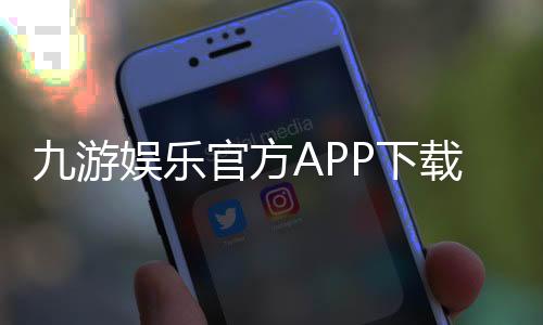 九游娱乐官方APP下载指南:官方正版安装步骤、注册教程与安全注意事项
