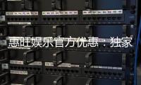 惠旺娱乐官方优惠：独家福利活动火热进行中