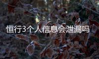 恒行3个人信息会泄漏吗？深度解析平台数据安全机制