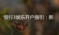 恒行3娱乐开户指引：新手必看的详细注册流程与技巧