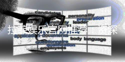 拉菲娱乐官网推荐：资深玩家揭秘最佳游戏体验与优惠活动