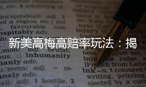 新美高梅高赔率玩法:揭秘稳赢技巧与独家投注策略