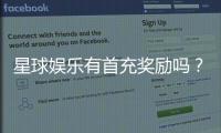 星球娱乐有首充奖励吗？揭秘新人首充福利与玩法攻略