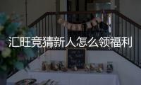 汇旺竞猜新人怎么领福利？手把手教你轻松获取新人礼包
