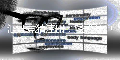 汇旺竞猜注册：轻松开户指南与新手优惠详解