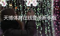 天博体育在线登录新手指南：官网入口、注册步骤与账号安全详解