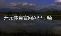 开元体育官网APP：畅享顶级棋牌娱乐与电子游艺的完美体验