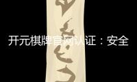 开元棋牌官网认证：安全可靠的游戏平台选择指南