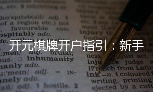 开元棋牌开户指引:新手必看的注册流程与技巧分享