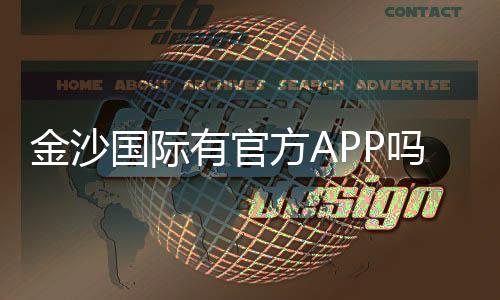 金沙国际有官方APP吗?下载安装及使用指南全解析