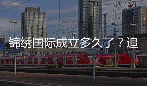 锦绣国际成立多久了?追溯棋牌娱乐投注历程