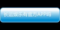 长运娱乐有官方APP吗？下载渠道与使用指南全解析
