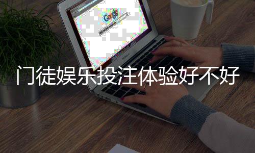 门徒娱乐投注体验好不好？资深玩家亲测真实游戏感受分享