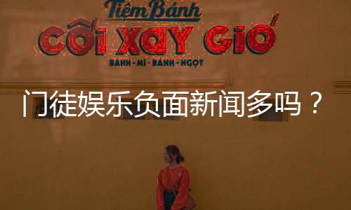 门徒娱乐负面新闻多吗？深度解析其真实性与玩家应对策略