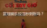 蓝冠娱乐投注秒到账吗？实测到账速度与平台信誉解析