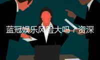蓝冠娱乐风险大吗？资深玩家揭秘真实体验与防坑指南