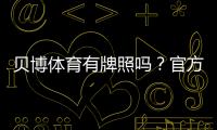贝博体育有牌照吗？官方资质真相与快速核查方法
