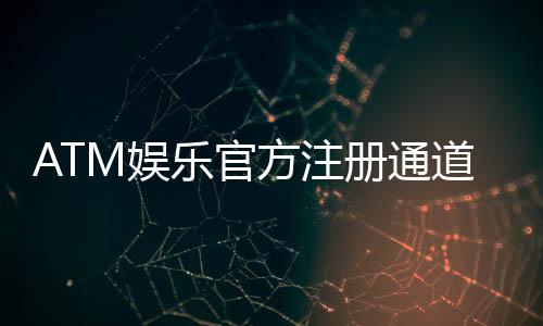 ATM娱乐官方注册通道:轻松开户畅享顶级棋牌电游盛宴