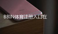 BBIN体育注册入口在哪?最新官网注册步骤、新手图文教程与安全注意事项