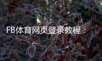FB体育网页登录教程:账号注册、登录步骤与常见问题解析