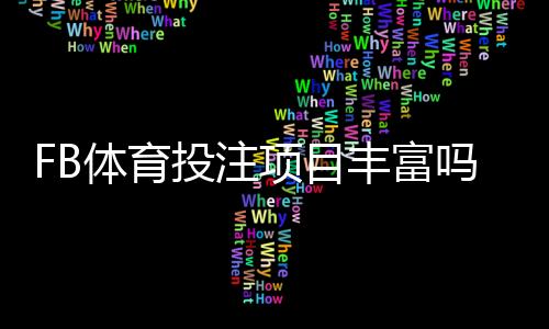 FB体育投注项目丰富吗?全面解析可投玩法、项目类型与新手投注指南