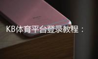 KB体育平台登录教程：官方入口、注册流程、忘记密码与安全登录全攻略