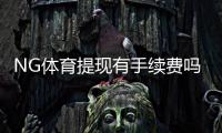 NG体育提现有手续费吗？最新手续费标准与免除条件详解