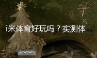 i米体育好玩吗？实测体验、玩法解析与新手入门攻略