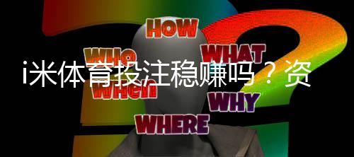 i米体育投注稳赚吗?资深玩家揭秘稳定盈利的三大策略