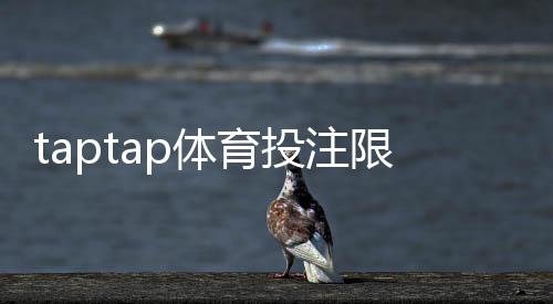taptap体育投注限制大吗?最新限制政策、限制范围与实用应对策略